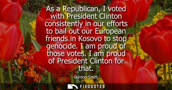 Small: As a Republican, I voted with President Clinton consistently in our efforts to bail out our European fr
