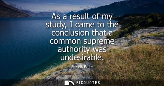 Small: As a result of my study, I came to the conclusion that a common supreme authority was undesirable