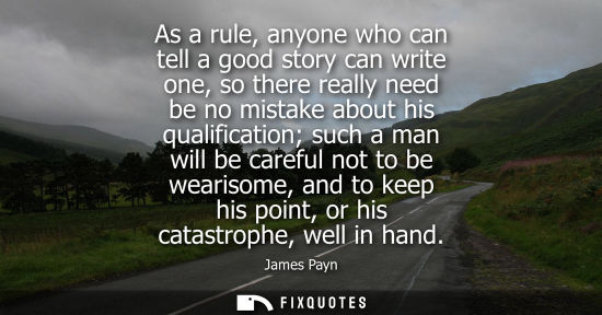 Small: As a rule, anyone who can tell a good story can write one, so there really need be no mistake about his