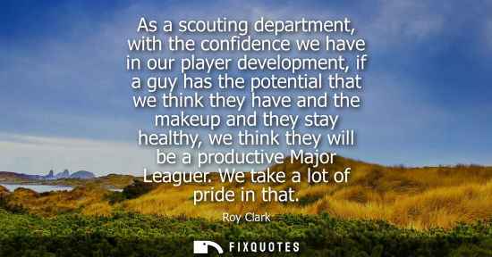 Small: As a scouting department, with the confidence we have in our player development, if a guy has the poten