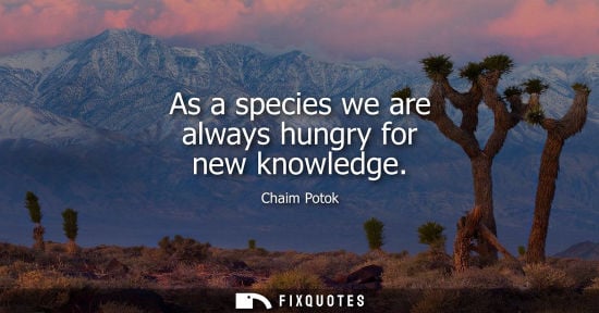 Small: As a species we are always hungry for new knowledge