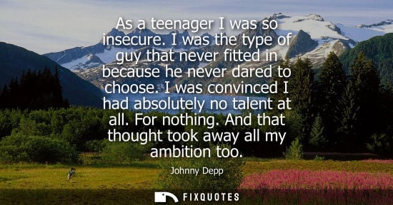 Small: As a teenager I was so insecure. I was the type of guy that never fitted in because he never dared to choose. 