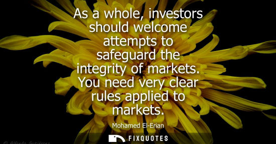 Small: As a whole, investors should welcome attempts to safeguard the integrity of markets. You need very clear rules