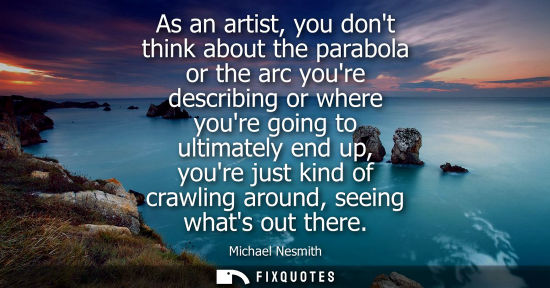 Small: As an artist, you dont think about the parabola or the arc youre describing or where youre going to ult