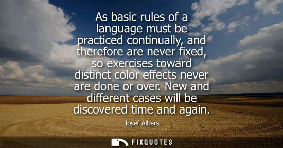 Small: As basic rules of a language must be practiced continually, and therefore are never fixed, so exercises