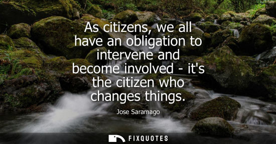 Small: As citizens, we all have an obligation to intervene and become involved - its the citizen who changes things