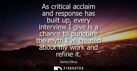 Small: As critical acclaim and response has built up, every interview I give is a chance to puncture the myth 