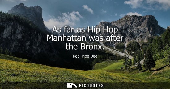 Small: As far as Hip Hop Manhattan was after the Bronx