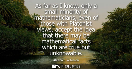 Small: As far as I know, only a small minority of mathematicians, even of those with Platonist views, accept t