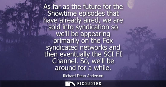 Small: As far as the future for the Showtime episodes that have already aired, we are sold into syndication so