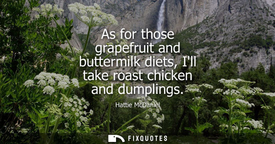 Small: As for those grapefruit and buttermilk diets, Ill take roast chicken and dumplings