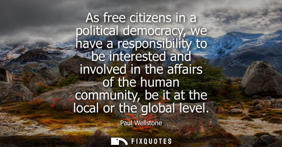 Small: As free citizens in a political democracy, we have a responsibility to be interested and involved in th