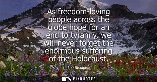 Small: As freedom-loving people across the globe hope for an end to tyranny, we will never forget the enormous