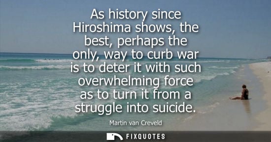 Small: As history since Hiroshima shows, the best, perhaps the only, way to curb war is to deter it with such 