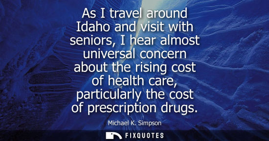 Small: As I travel around Idaho and visit with seniors, I hear almost universal concern about the rising cost of heal
