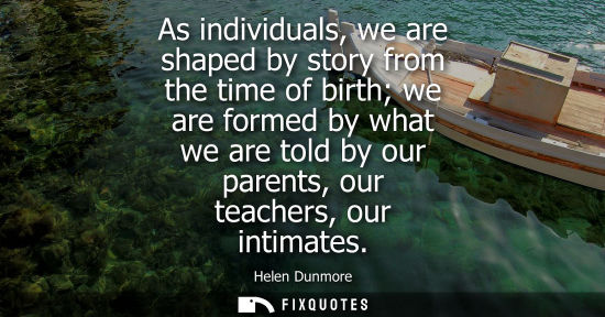 Small: As individuals, we are shaped by story from the time of birth we are formed by what we are told by our 