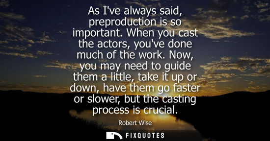 Small: As Ive always said, preproduction is so important. When you cast the actors, youve done much of the wor