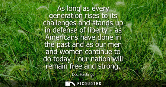 Small: As long as every generation rises to its challenges and stands up in defense of liberty - as Americans 