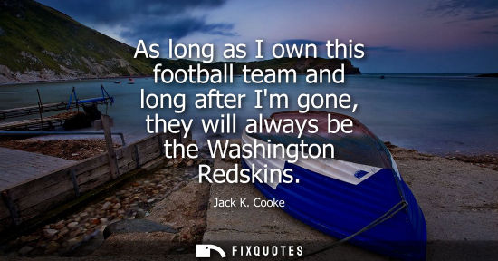 Small: As long as I own this football team and long after Im gone, they will always be the Washington Redskins