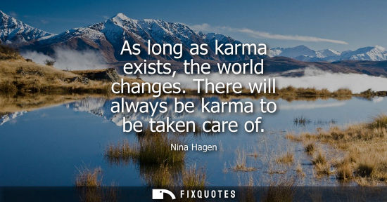 Small: As long as karma exists, the world changes. There will always be karma to be taken care of