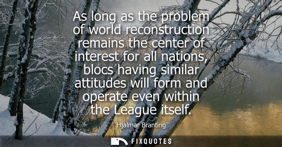 Small: As long as the problem of world reconstruction remains the center of interest for all nations, blocs ha