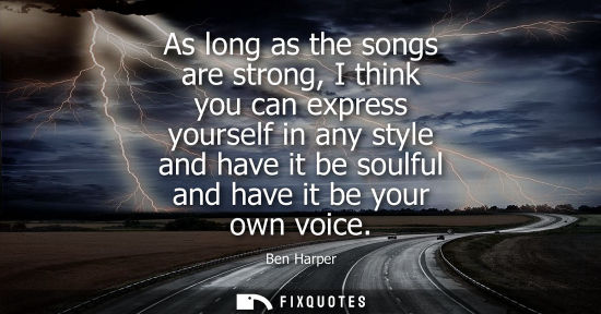 Small: As long as the songs are strong, I think you can express yourself in any style and have it be soulful a