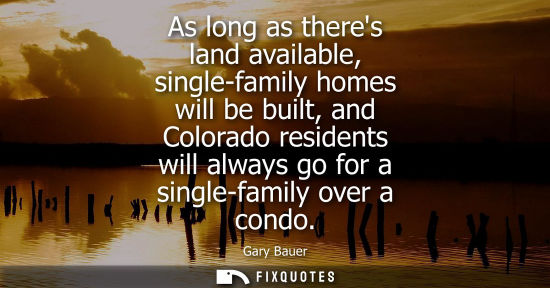 Small: As long as theres land available, single-family homes will be built, and Colorado residents will always