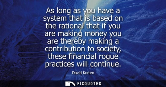 Small: As long as you have a system that is based on the rational that if you are making money you are thereby