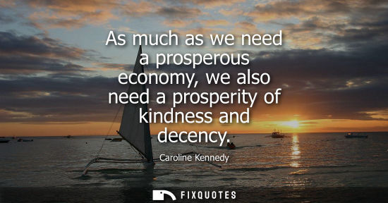 Small: As much as we need a prosperous economy, we also need a prosperity of kindness and decency