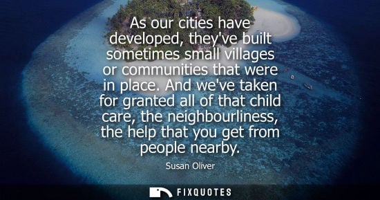 Small: As our cities have developed, theyve built sometimes small villages or communities that were in place.