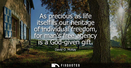 Small: As precious as life itself is our heritage of individual freedom, for mans free agency is a God-given g