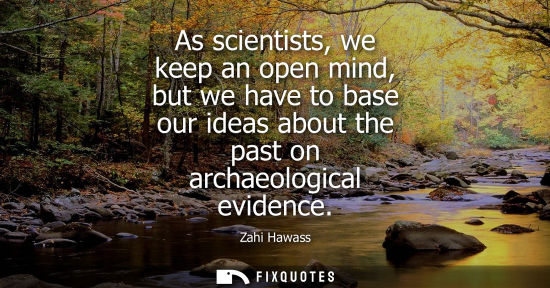 Small: As scientists, we keep an open mind, but we have to base our ideas about the past on archaeological evidence