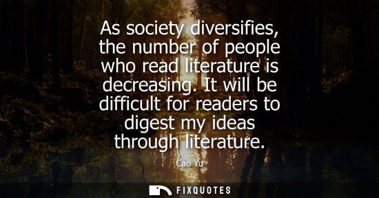 Small: As society diversifies, the number of people who read literature is decreasing. It will be difficult fo