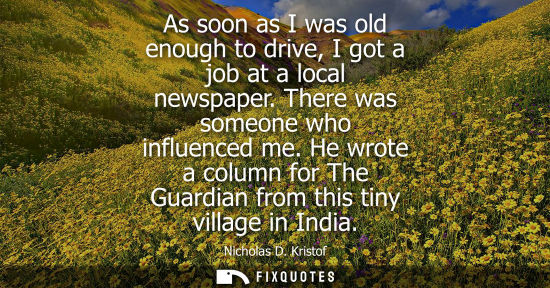 Small: As soon as I was old enough to drive, I got a job at a local newspaper. There was someone who influence