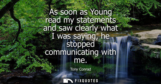 Small: As soon as Young read my statements and saw clearly what I was saying, he stopped communicating with me