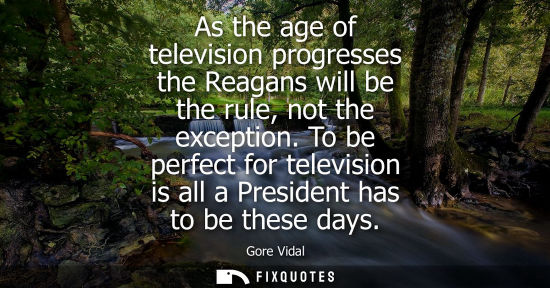 Small: As the age of television progresses the Reagans will be the rule, not the exception. To be perfect for 