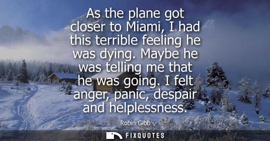Small: As the plane got closer to Miami, I had this terrible feeling he was dying. Maybe he was telling me that he wa