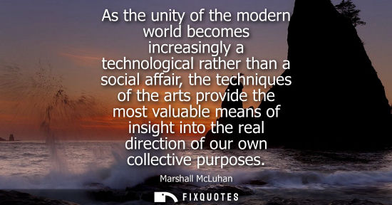 Small: As the unity of the modern world becomes increasingly a technological rather than a social affair, the 