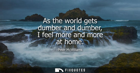Small: As the world gets dumber and dumber, I feel more and more at home