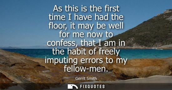 Small: As this is the first time I have had the floor, it may be well for me now to confess, that I am in the habit o