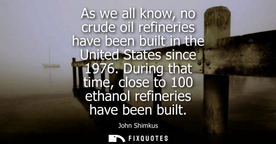 Small: As we all know, no crude oil refineries have been built in the United States since 1976. During that ti