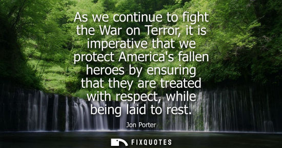 Small: As we continue to fight the War on Terror, it is imperative that we protect Americas fallen heroes by ensuring