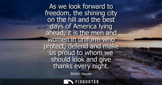 Small: As we look forward to freedom, the shining city on the hill and the best days of America lying ahead, i
