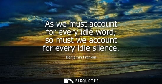 Small: As we must account for every idle word, so must we account for every idle silence