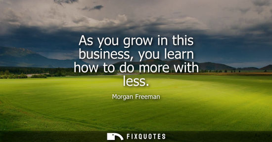 Small: As you grow in this business, you learn how to do more with less