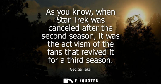 Small: As you know, when Star Trek was canceled after the second season, it was the activism of the fans that 