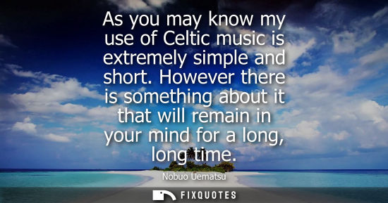 Small: As you may know my use of Celtic music is extremely simple and short. However there is something about it that