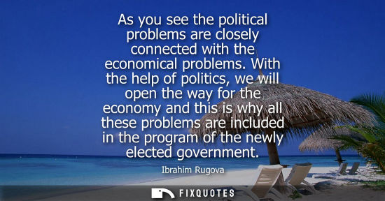 Small: As you see the political problems are closely connected with the economical problems. With the help of 