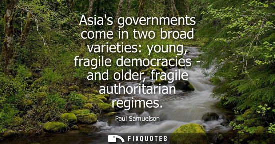 Small: Asias governments come in two broad varieties: young, fragile democracies - and older, fragile authorit