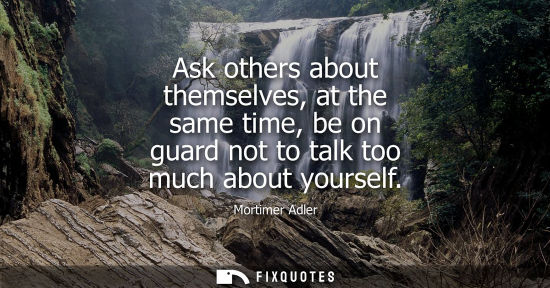Small: Ask others about themselves, at the same time, be on guard not to talk too much about yourself